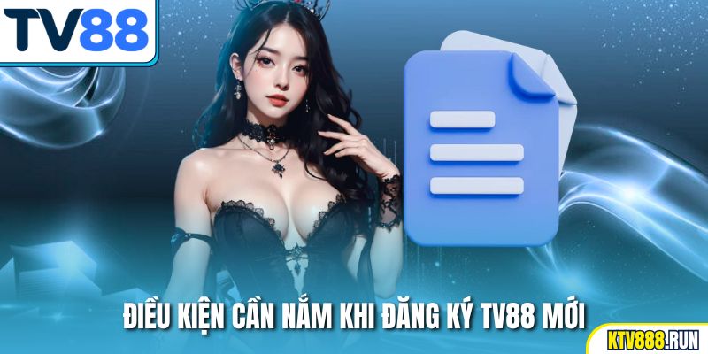 Điều kiện cần nắm khi đăng ký TV88 mới