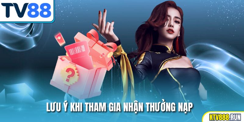 Lưu ý khi tham gia nhận thưởng nạp
