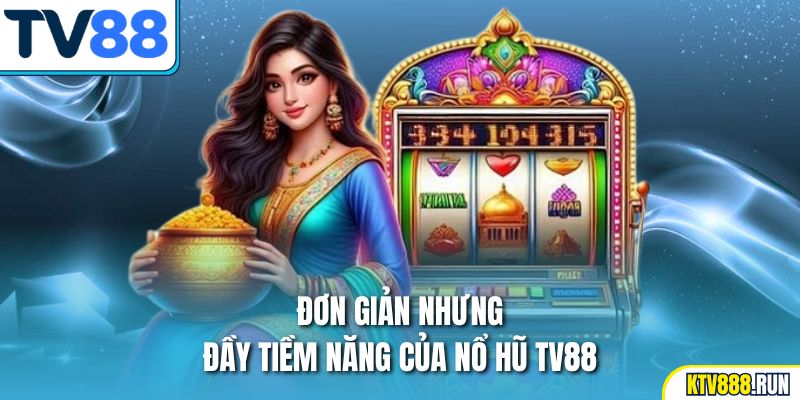 Đơn giản nhưng đầy tiềm năng của nổ hũ TV88