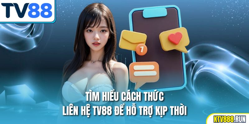 Tìm hiểu cách thức liên hệ TV88 để hỗ trợ kịp thời