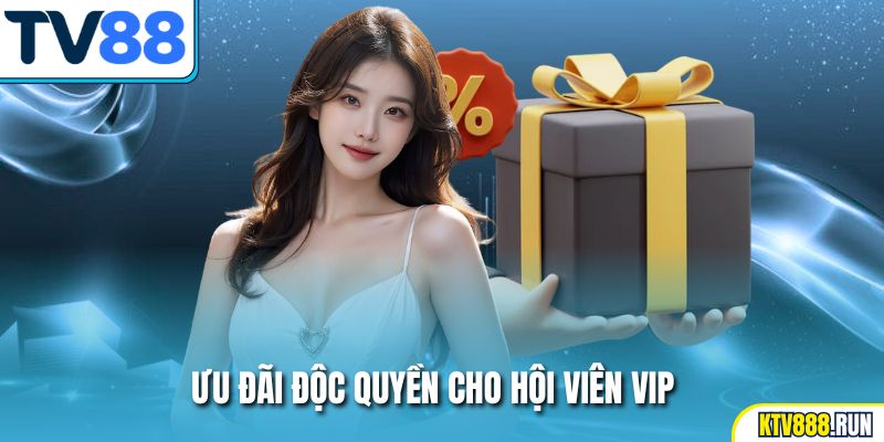 Ưu đãi độc quyền cho hội viên VIP